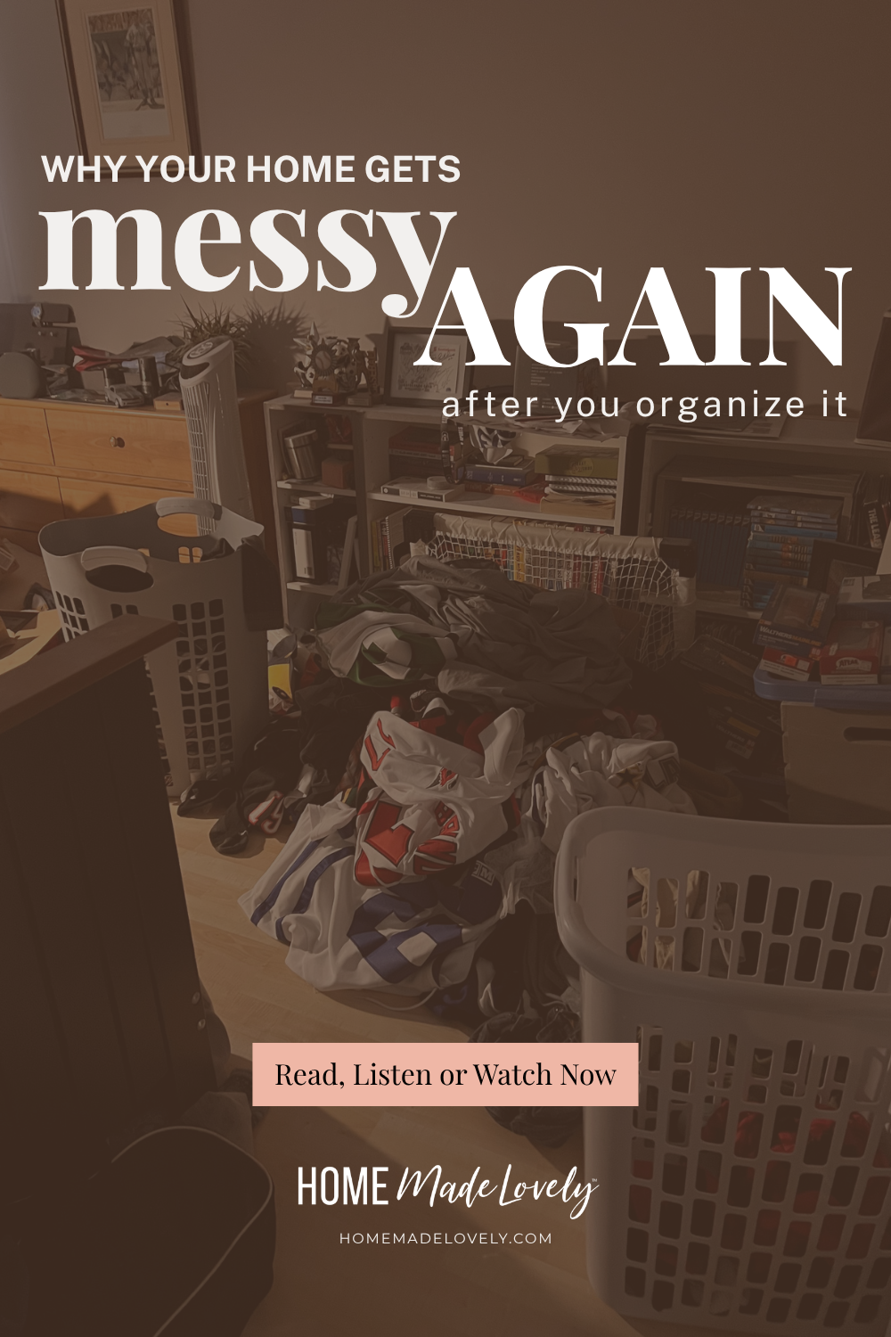 Why Your Home Gets Messy Again After You Organize It text over messy bedroom photo